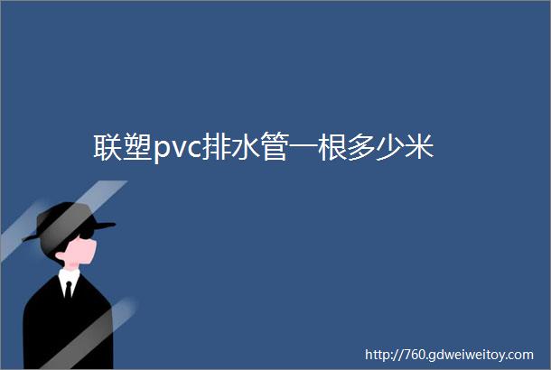 联塑pvc排水管一根多少米