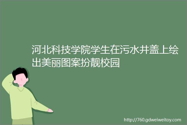 河北科技学院学生在污水井盖上绘出美丽图案扮靓校园